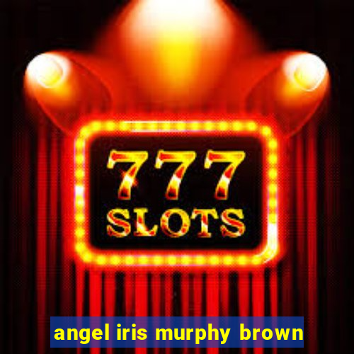 angel iris murphy brown